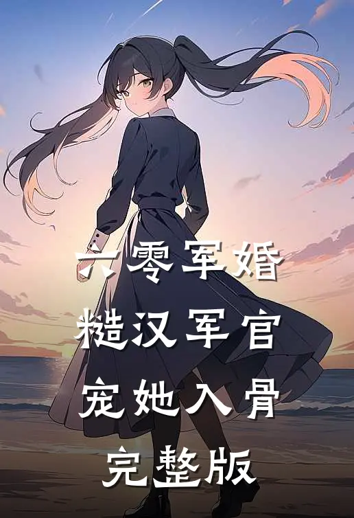 六零军婚：糙汉军官宠她入骨完整版