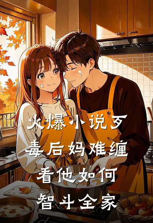 火爆小说歹毒后妈难缠，看他如何智斗全家