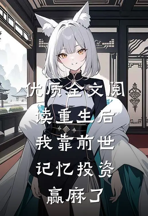 优质全文阅读重生后，我靠前世记忆投资赢麻了