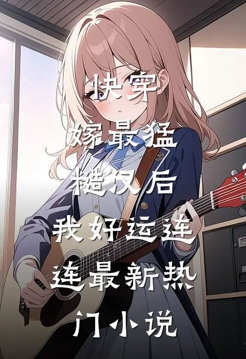 快穿：嫁最猛糙汉后，我好运连连最新热门小说