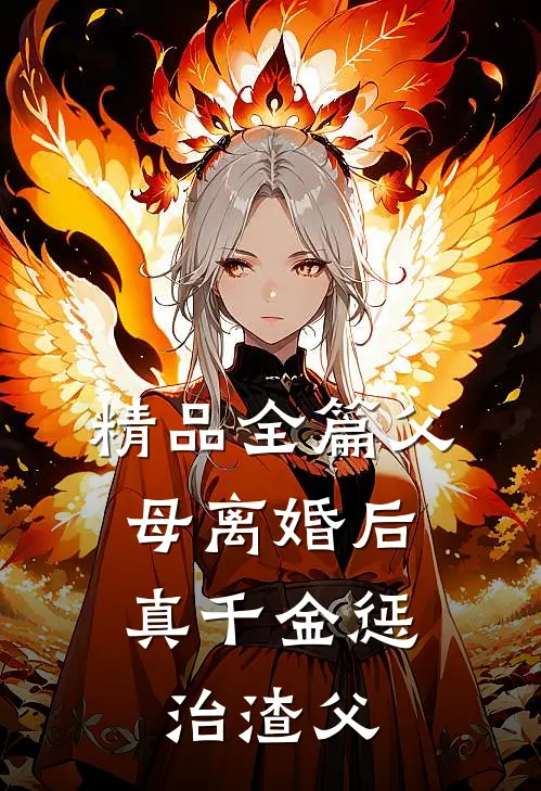 精品全篇父母离婚后，真千金惩治渣父