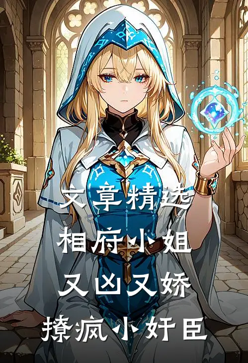 文章精选相府小姐又凶又娇，撩疯小奸臣