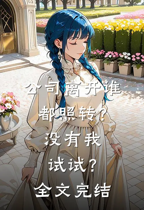 公司离开谁都照转？没有我试试？全文完结