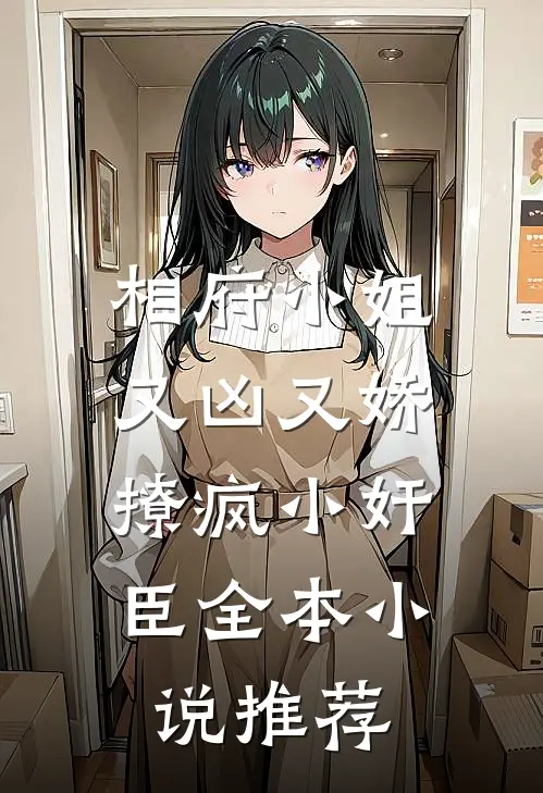 相府小姐又凶又娇，撩疯小奸臣全本小说推荐