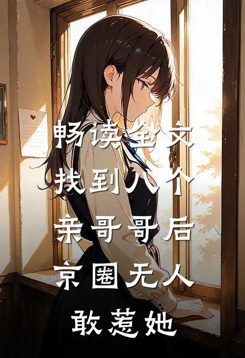 畅读全文找到八个亲哥哥后，京圈无人敢惹她