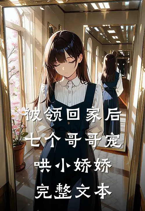 被领回家后，七个哥哥宠哄小娇娇完整文本