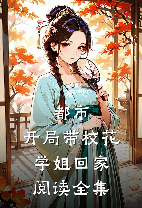 都市：开局带校花学姐回家阅读全集