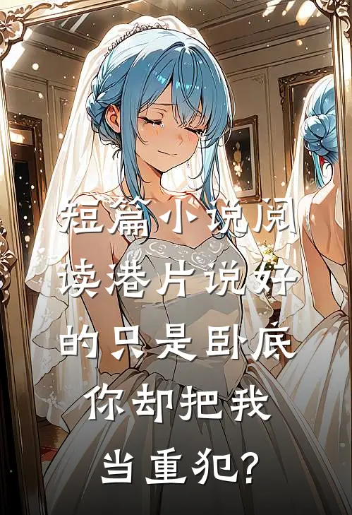 短篇小说阅读港片说好的只是卧底,你却把我当重犯?