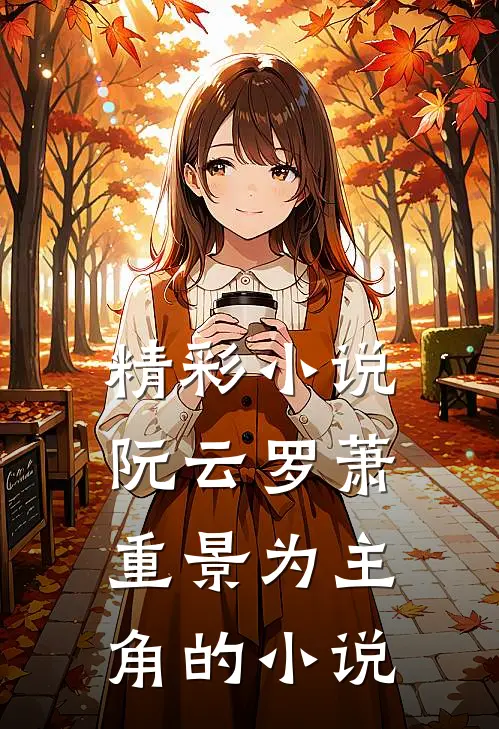 精彩小说阮云罗萧重景为主角的小说