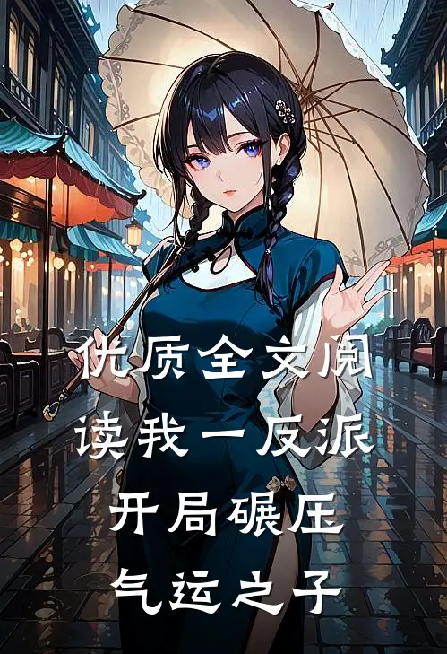 优质全文阅读我一反派，开局碾压气运之子