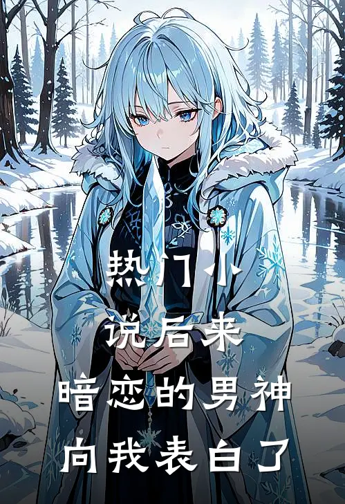 热门小说后来，暗恋的男神向我表白了