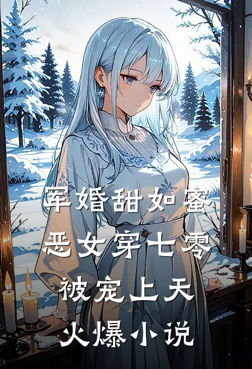 军婚甜如蜜，恶女穿七零被宠上天火爆小说