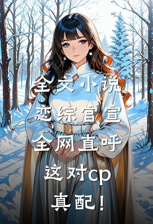 全文小说恋综官宣，全网直呼这对cp真配！