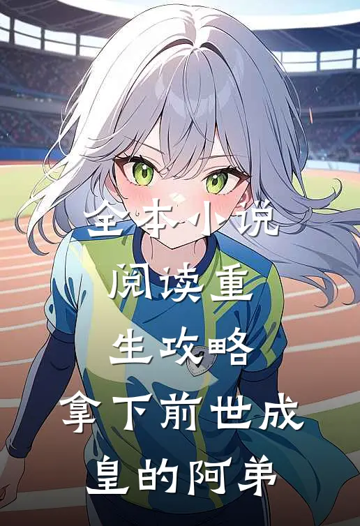 全本小说阅读重生攻略：拿下前世成皇的阿弟