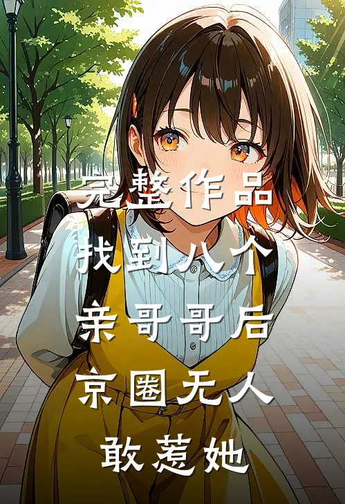 完整作品找到八个亲哥哥后，京圈无人敢惹她