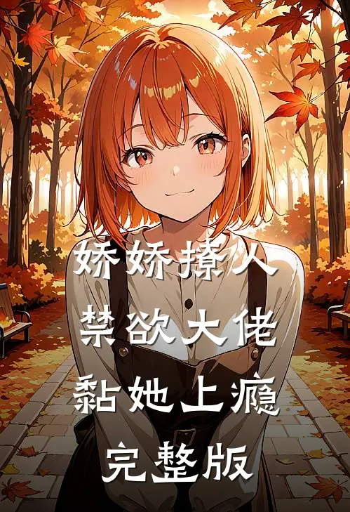 娇娇撩人，禁欲大佬黏她上瘾完整版