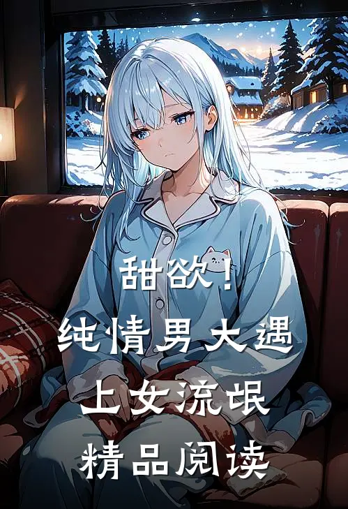 甜欲！纯情男大遇上女流氓精品阅读