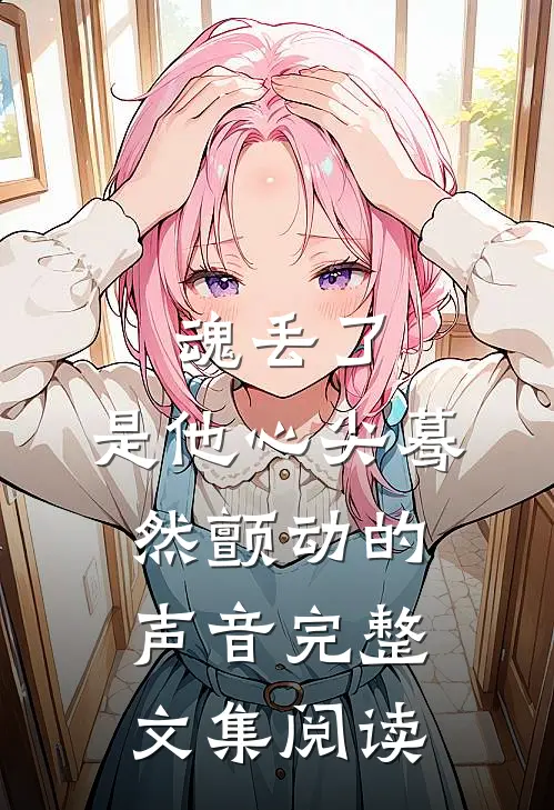魂丢了，是他心尖蓦然颤动的声音完整文集阅读