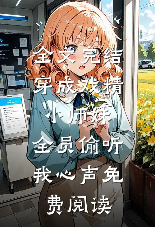全文完结穿成戏精小师妹,全员偷听我心声免费阅读