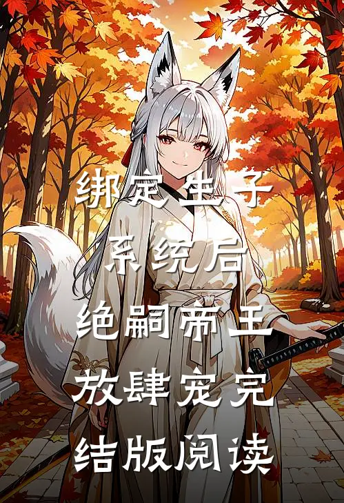 绑定生子系统后，绝嗣帝王放肆宠完结版阅读