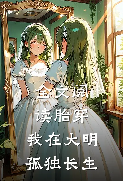 全文阅读胎穿：我在大明孤独长生