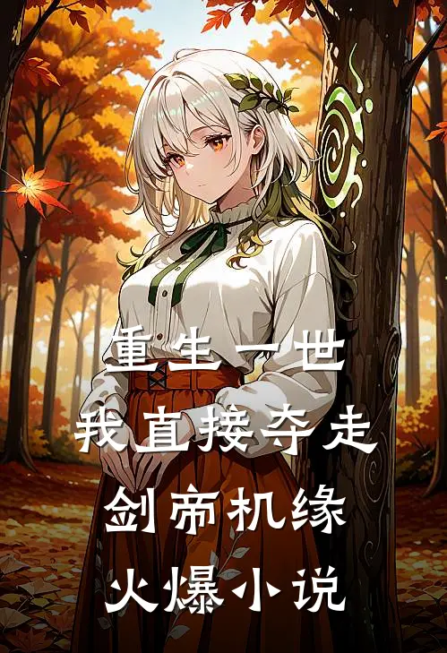 重生一世，我直接夺走剑帝机缘火爆小说