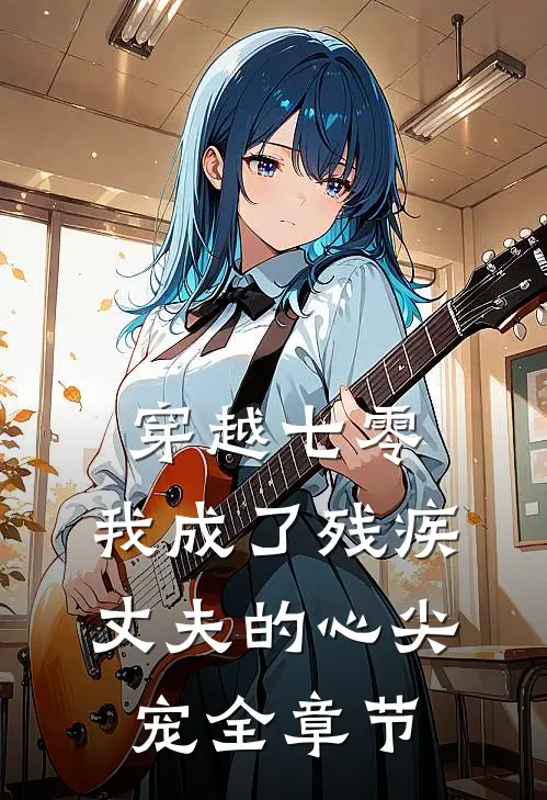 穿越七零：我成了残疾丈夫的心尖宠全章节