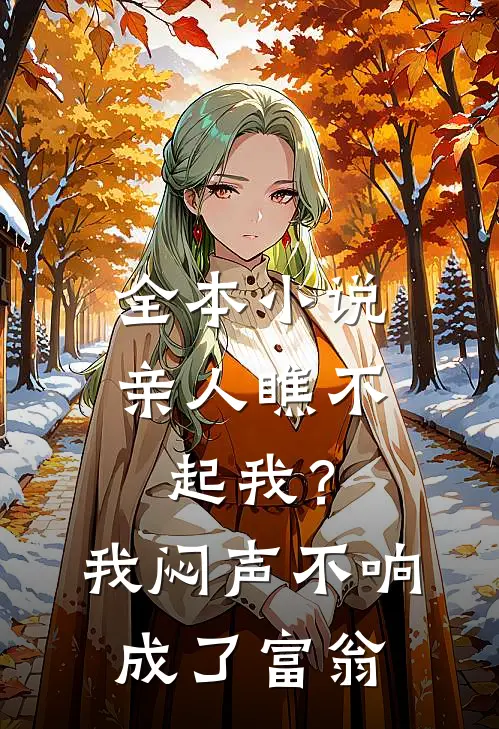 全本小说亲人瞧不起我？我闷声不响成了富翁