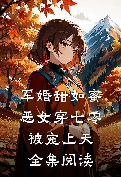 军婚甜如蜜，恶女穿七零被宠上天全集阅读