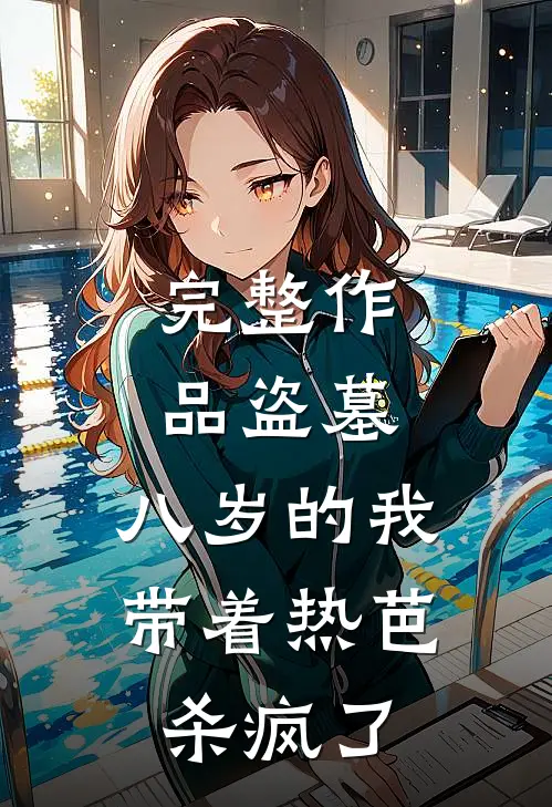 完整作品盗墓：八岁的我带着热芭杀疯了