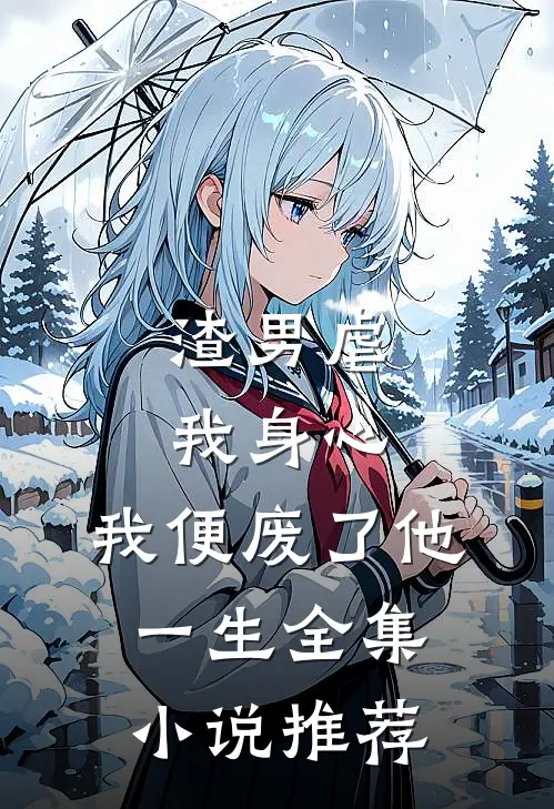 渣男虐我身心，我便废了他一生全集小说推荐