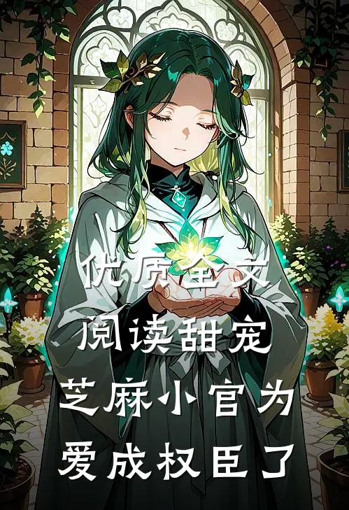 优质全文阅读甜宠：芝麻小官为爱成权臣了