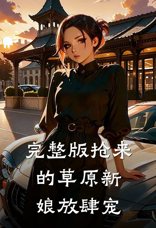 完整版抢来的草原新娘放肆宠