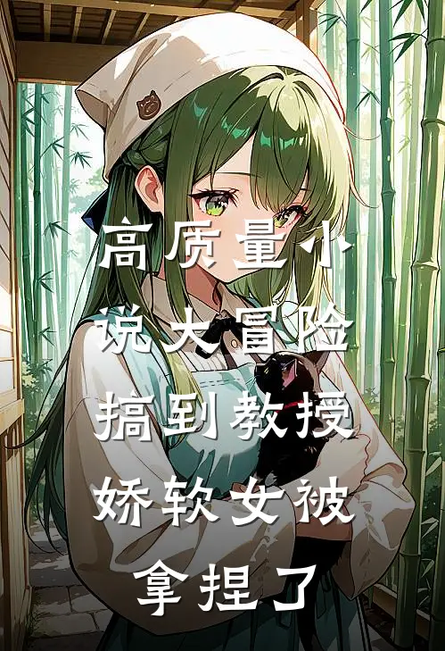 高质量小说大冒险搞到教授，娇软女被拿捏了