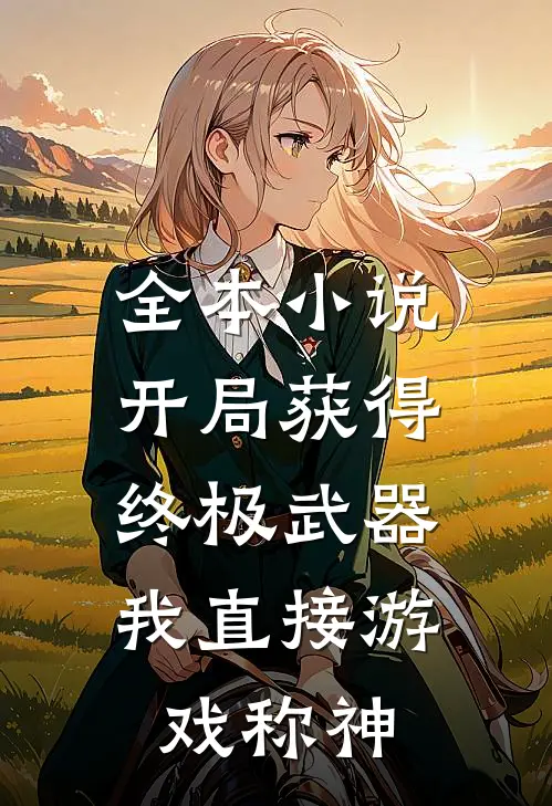 全本小说开局获得终极武器，我直接游戏称神