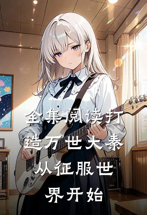 全集阅读打造万世大秦，从征服世界开始