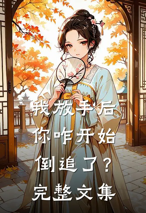 我放手后，你咋开始倒追了？完整文集