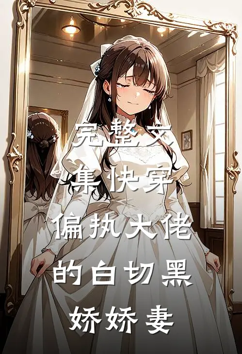 完整文集快穿：偏执大佬的白切黑娇娇妻
