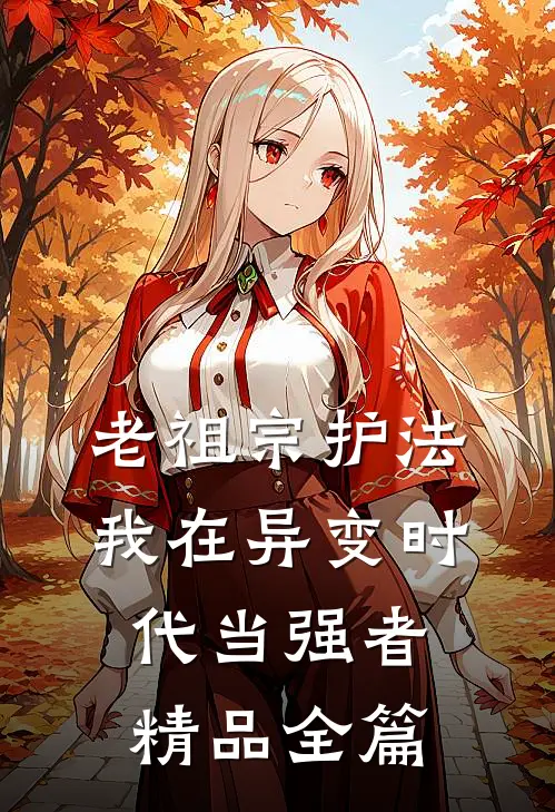 老祖宗护法，我在异变时代当强者精品全篇