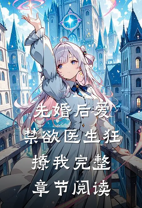 先婚后爱：禁欲医生狂撩我完整章节阅读