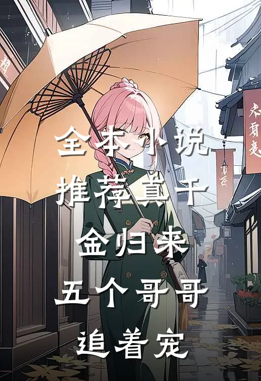 全本小说推荐真千金归来，五个哥哥追着宠