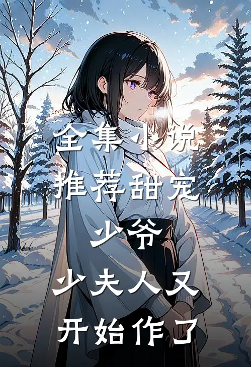 全集小说推荐甜宠：少爷，少夫人又开始作了