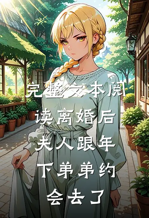 完整文本阅读离婚后，夫人跟年下弟弟约会去了