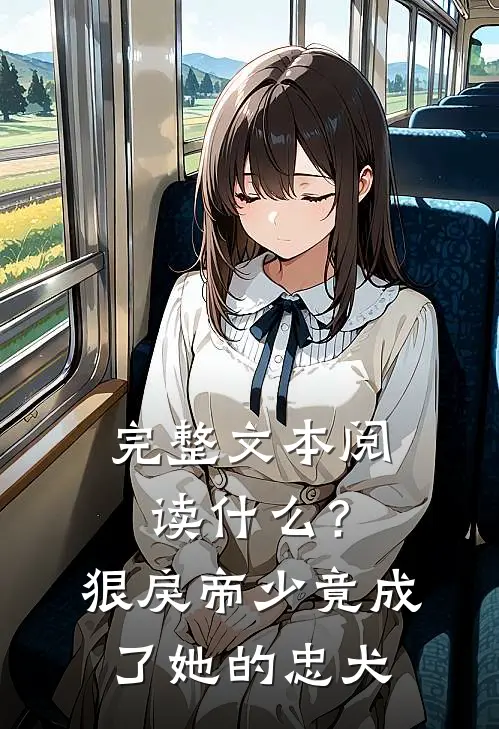 完整文本阅读什么？狠戾帝少竟成了她的忠犬