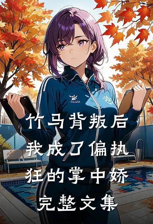 竹马背叛后，我成了偏执狂的掌中娇完整文集