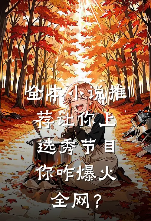 全本小说推荐让你上选秀节目，你咋爆火全网？