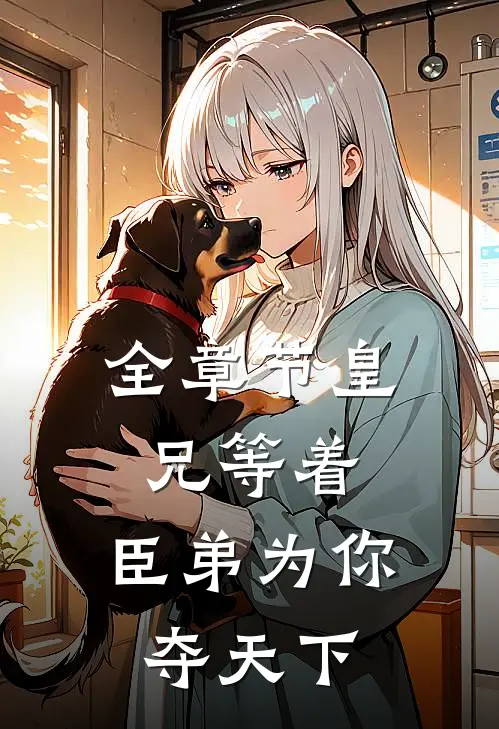 全章节皇兄等着，臣弟为你夺天下