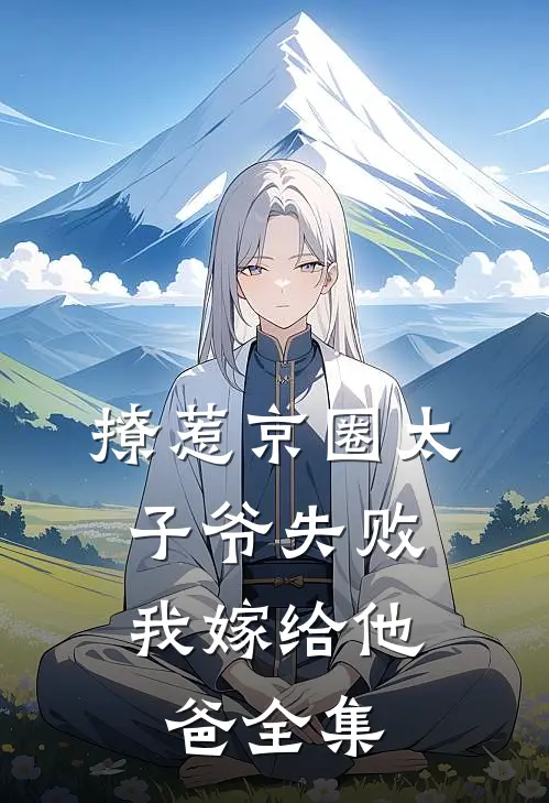 撩惹京圈太子爷失败，我嫁给他爸全集