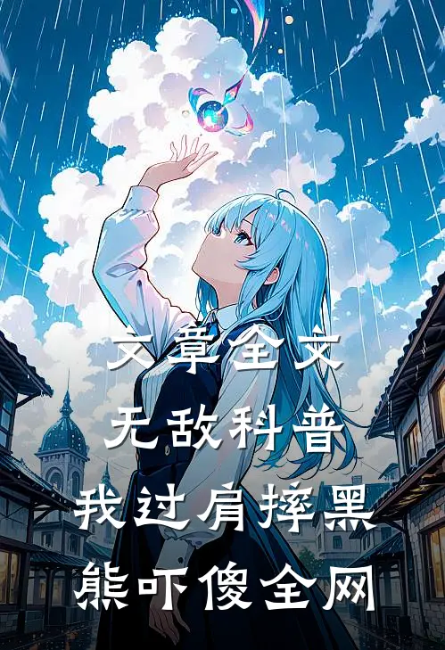 文章全文无敌科普：我过肩摔黑熊吓傻全网