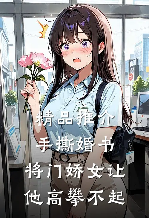 精品推介手撕婚书，将门娇女让他高攀不起